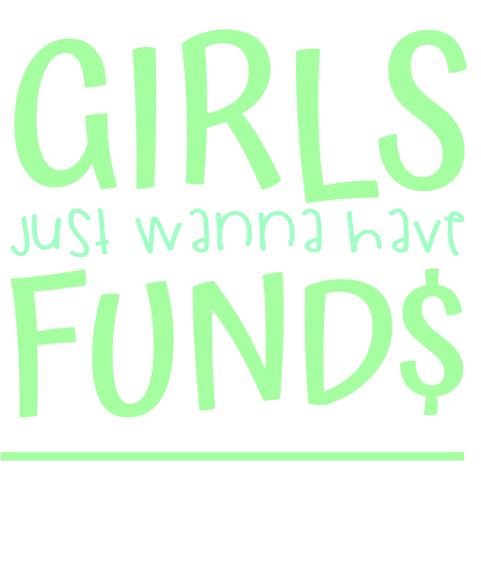 Girls Just Wanna Have Funds