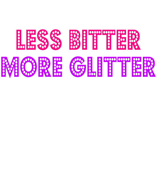 Less Bitter, More Glitter